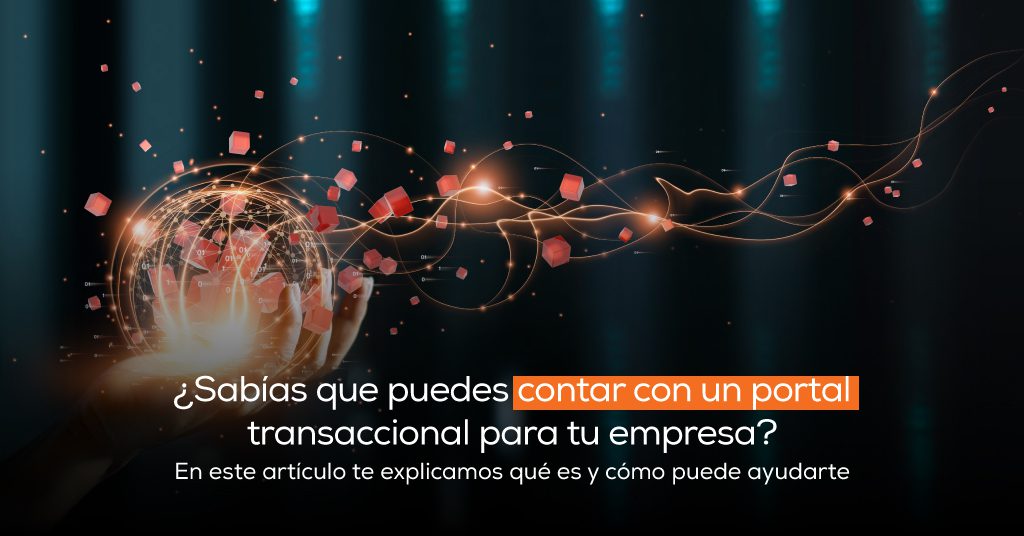 ¿Sabías que puedes contar con un portal transaccional para tu empresa? En este artículo te explicamos qué es y cómo puede ayudarte